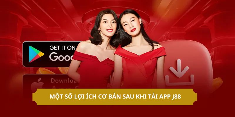 Một số lợi ích cơ bản sau khi tải app J88