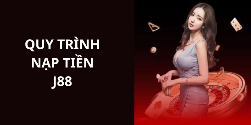 Hướng dẫn cụ thể các thao tác nạp tiền tại nhà cái J88