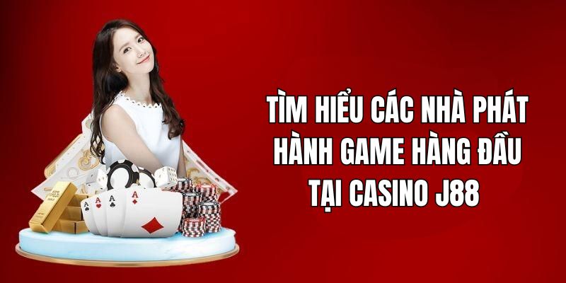 Tìm hiểu những đối tác phát hành game hàng đầu của casino J88.