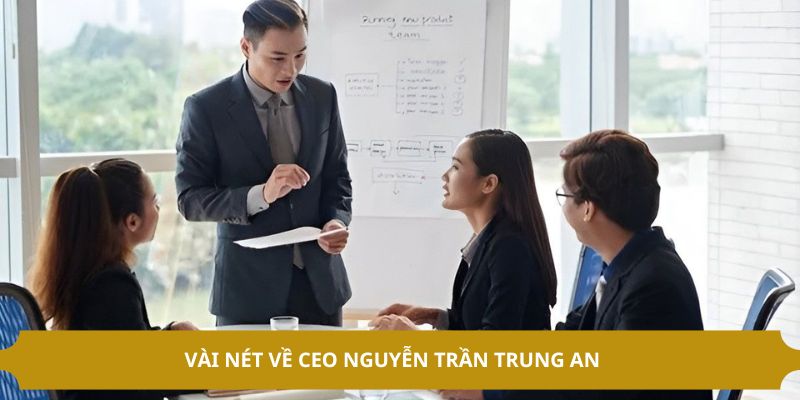 Vài nét về CEO Nguyễn Trần Trung An